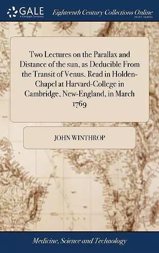 Two Lectures on the Parallax and Distance of the sun, as Deducible From the Transit of Venus. Read in Holden-Chapel at Harvard-College in Cambridge, New-England, in March 1769 cover