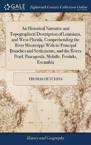 An Historical Narrative and Topographical Description of Louisiana, and West-Florida, Comprehending the River Mississippi With its Principal Branches and Settlements, and the Rivers Pearl, Pascagoula, Mobille, Perdido, Escambia cover