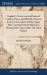 England's Newest way in all Sorts of Cookery, Pastry, and all Pickles That are fit to be Used. Adorn'd With Copper Plates, Setting Forth the Manner of Placing Dishes Upon Tables The Third Edition cover