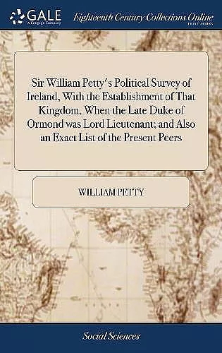 Sir William Petty's Political Survey of Ireland, With the Establishment of That Kingdom, When the Late Duke of Ormond was Lord Lieutenant; and Also an Exact List of the Present Peers cover