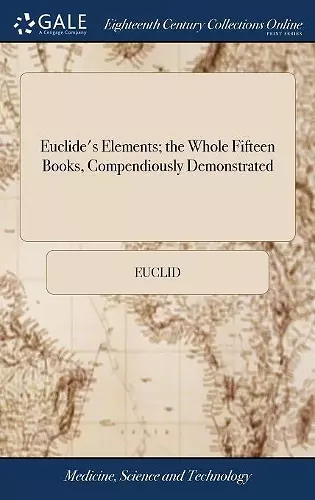 Euclide's Elements; the Whole Fifteen Books, Compendiously Demonstrated cover