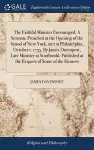 The Faithful Minister Encouraged. A Sermon, Preached at the Opening of the Synod of New-York, met at Philadelphia, October 1. 1755. By James Davenport, Late Minister at Southwold. Published at the Request of Some of the Hearers cover
