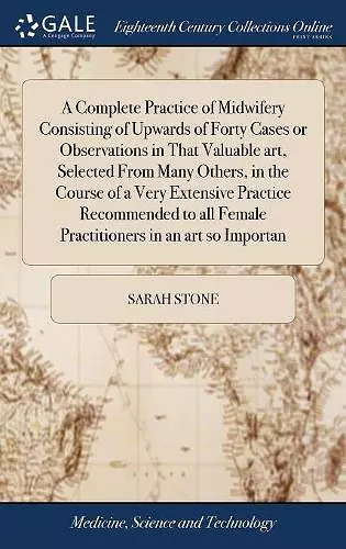 A Complete Practice of Midwifery Consisting of Upwards of Forty Cases or Observations in That Valuable art, Selected From Many Others, in the Course of a Very Extensive Practice Recommended to all Female Practitioners in an art so Importan cover