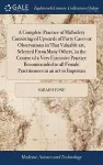 A Complete Practice of Midwifery Consisting of Upwards of Forty Cases or Observations in That Valuable art, Selected From Many Others, in the Course of a Very Extensive Practice Recommended to all Female Practitioners in an art so Importan cover