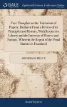 Free Thoughts on the Toleration of Popery, Deduced From a Review of its Principles and History, With Respect to Liberty and the Interests of Princes and Nations. Wherein the Repeal of the Penal Statutes is Examined cover