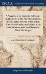 A Narrative of the Captivity, Sufferings and Removes of Mrs. Mary Rowlandson, who was Taken Prisoner by the Indians With Several Others, and Treated in the Most Barbarous and Cruel Manner by Those Vile Savages cover