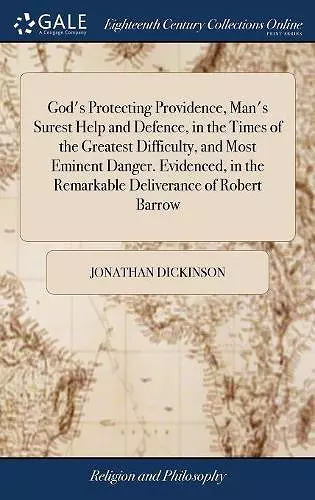 God's Protecting Providence, Man's Surest Help and Defence, in the Times of the Greatest Difficulty, and Most Eminent Danger. Evidenced, in the Remarkable Deliverance of Robert Barrow cover