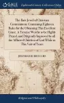 The Rare Jewel of Christian Contentment. Containing Eighteen Rules for the Obtaining This Excellent Grace. A Treatise Worthy to be Highly Prized, and Diligently Improved by all the Afflicted Children of God While in This Vale of Tears cover