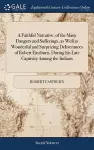 A Faithful Narrative, of the Many Dangers and Sufferings, as Well as Wonderful and Surprizing Deliverances of Robert Eastburn, During his Late Captivity Among the Indians cover