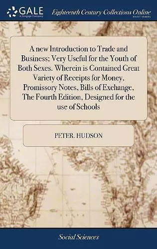 A new Introduction to Trade and Business; Very Useful for the Youth of Both Sexes. Wherein is Contained Great Variety of Receipts for Money, Promissory Notes, Bills of Exchange, The Fourth Edition, Designed for the use of Schools cover