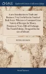 A new Introduction to Trade and Business; Very Useful for the Youth of Both Sexes. Wherein is Contained Great Variety of Receipts for Money, Promissory Notes, Bills of Exchange, The Fourth Edition, Designed for the use of Schools cover