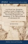 A six Weeks Tour, Through the Southern Counties of England and Wales. Describing, Particularly, I. The Present State of Agriculture and Manufactures. II. The Different Methods of Cultivating the Soil cover