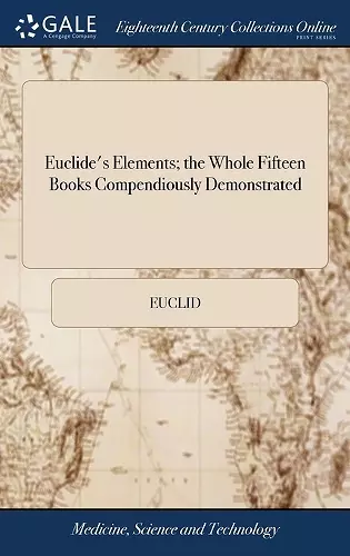 Euclide's Elements; the Whole Fifteen Books Compendiously Demonstrated cover