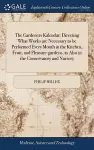 The Gardeners Kalendar; Directing What Works are Necessary to be Performed Every Month in the Kitchen, Fruit, and Pleasure-gardens, as Also in the Conservatory and Nursery cover