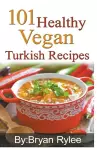 101 Healthy Vegan Turkish Recipes cover