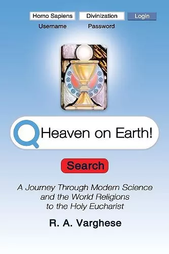 Heaven on Earth! A Journey Through Modern Science and the World Religions to the Holy Eucharist cover