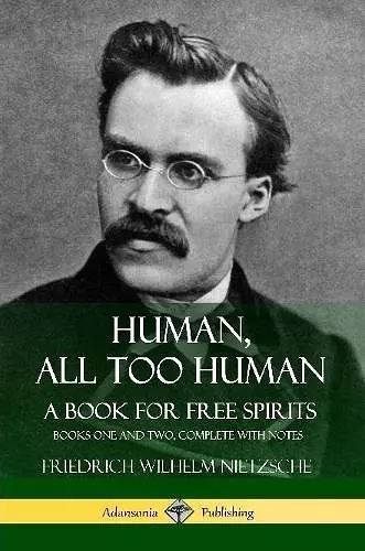 Human, All Too Human, A Book for Free Spirits: Books One and Two, Complete with Notes cover