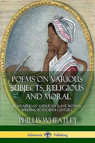 Poems on Various Subjects, Religious and Moral: By an African American Slave Woman, Writing in the 18th Century cover