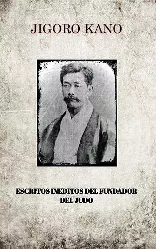 Jigoro Kano, Escritos Ineditos del Fundador del Judo cover