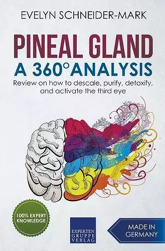 Pineal Gland - A 360° Analysis - Review on How to Descale, Purify, Detoxify, and Activate the Third Eye cover