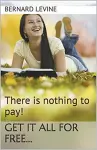 There is Nothing to Pay! Get It All for Free... cover
