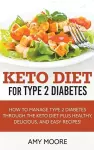 Keto Diet for Type 2 Diabetes, How to Manage Type 2 Diabetes Through the Keto Diet Plus Healthy, Delicious, and Easy Recipes! cover