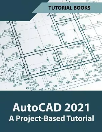 AutoCAD 2021 A Project Based Tutorial cover