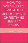 How to Witness to Jews about Jesus...What Christians Need to Know cover