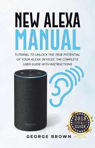 New Alexa Manual Tutorial to Unlock The True Potential of Your Alexa Devices. The Complete User Guide with Instructions cover