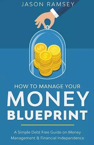 How To Manage Your Money Blueprint A Simple Debt Free Guide On Money Management & Financial Independence cover