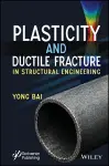 Plasticity and Ductile Fracture in Structural Engineering cover