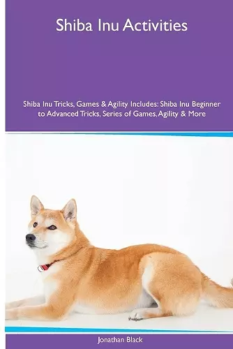 Shiba Inu Activities Shiba Inu Tricks, Games & Agility. Includes cover