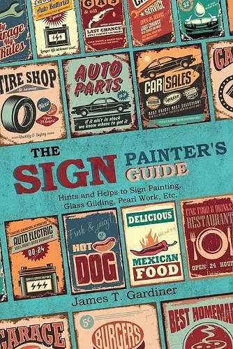 The Sign Painter's Guide, or Hints and Helps to Sign Painting, Glass Gilding, Pearl Work, Etc. cover