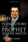 The Fate of the Persecutors of the Prophet Joseph Smith cover