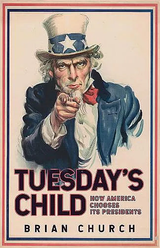 Tuesday's Child: How America Chooses its Presidents cover