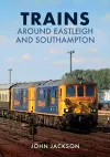 Trains Around Eastleigh and Southampton cover