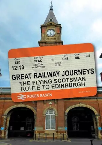 Great Railway Journeys: The Flying Scotsman Route to Edinburgh cover
