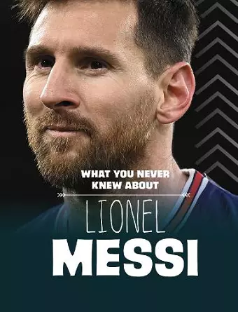 What You Never Knew About Lionel Messi cover