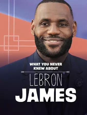 What You Never Knew About LeBron James cover