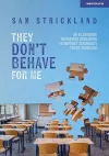 They Don’t Behave for Me: 50 classroom behaviour scenarios to support teachers cover
