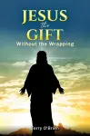 Jesus: The Gift Without the Wrapping cover