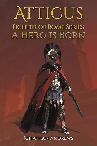 Atticus, Fighter of Rome Series: A Hero is Born cover