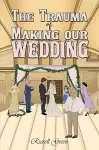 The Trauma of Making our Wedding cover