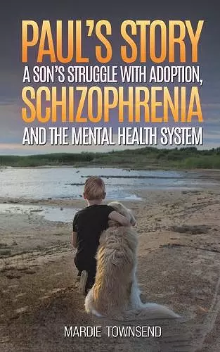 Paul’s Story: A Son’s Struggle with Adoption, Schizophrenia and the Mental Health System cover