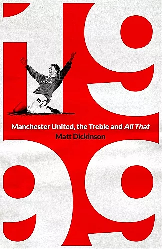 1999: Manchester United, the Treble and All That cover