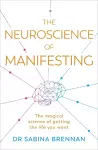 The Neuroscience of Manifesting cover