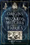 The Origins of Wizards, Witches and Fairies cover