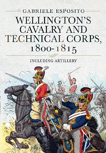 Wellington's Cavalry and Technical Corps, 1800-1815 cover