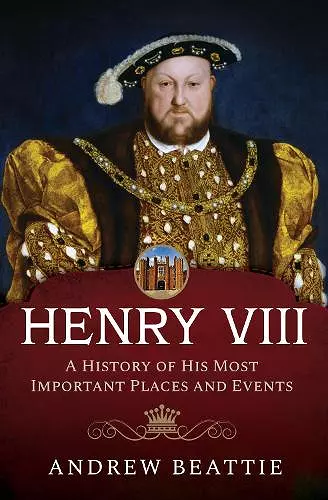 Henry VIII: A History of his Most Important Places and Events cover