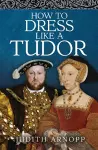 How to Dress Like a Tudor cover